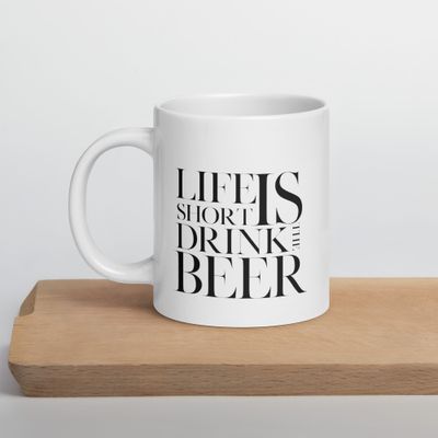 LIFE IS SHORT. DRINK THE BEER. White glossy mug