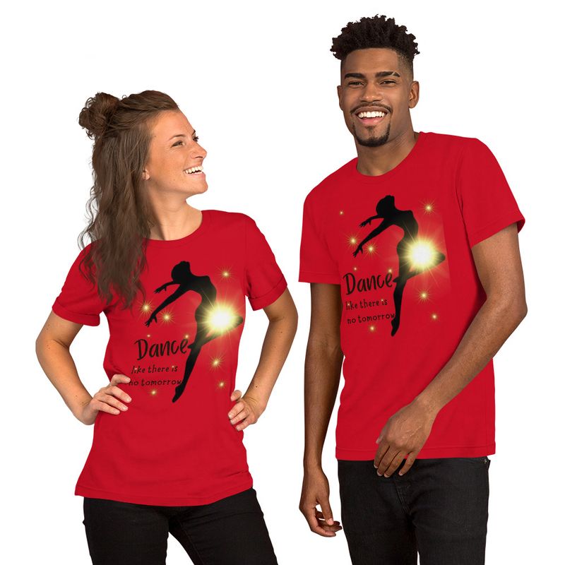 DANCE LIKE THERE IS NO TOMORROW. Unisex t-shirt