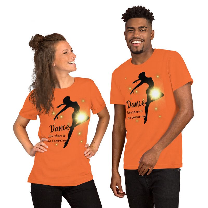 DANCE LIKE THERE IS NO TOMORROW. Unisex t-shirt