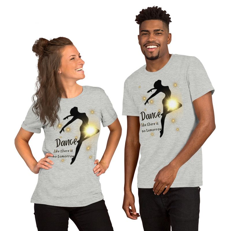 DANCE LIKE THERE IS NO TOMORROW. Unisex t-shirt