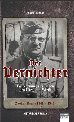 Der Vernichter. Costermano, das Leben des Christian Wirth. Band II. Der Vernichter. Costermano, das Leben des Christian Wirth. Band II.