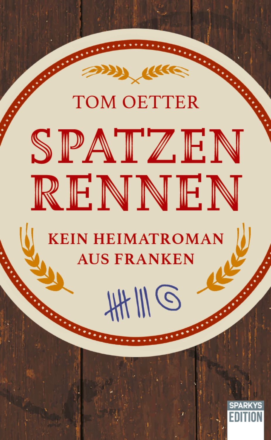 Spatzenrennen - Kein Heimatroman aus Franken Spatzenrennen - Kein Heimatroman aus Franken