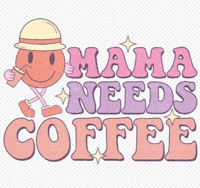 Mama Needs Coffee  DTF Heat Transfer