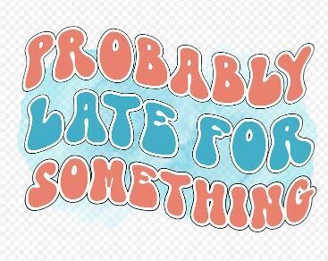 Probably Late for Something DTF Heat Transfer