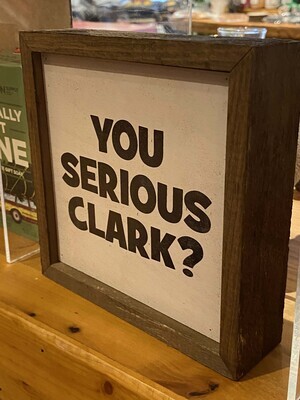 You Serious Clark Sign 6x6