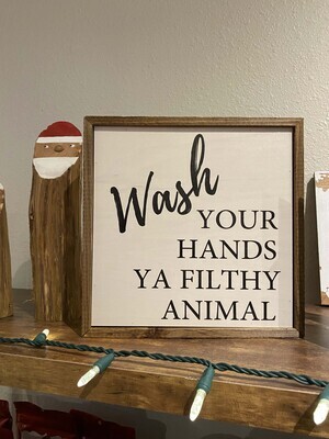 Wash Your Hands Ya Filthy Animal Sign