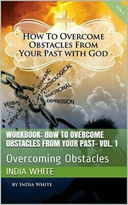 How to Overcome Obstacles From Your Past- Workbook- Volume 1