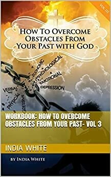 How to Overcome Obstacles From Your Past- Workbook- Volume 3