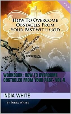 How to Overcome Obstacles From Your Past- Workbook- Volume 4