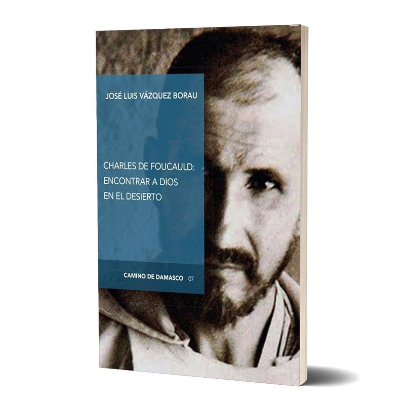 FOUCAULD. ENCONTRAR A DIOS EN EL DESIERTO. José Luis Vázquez Borau