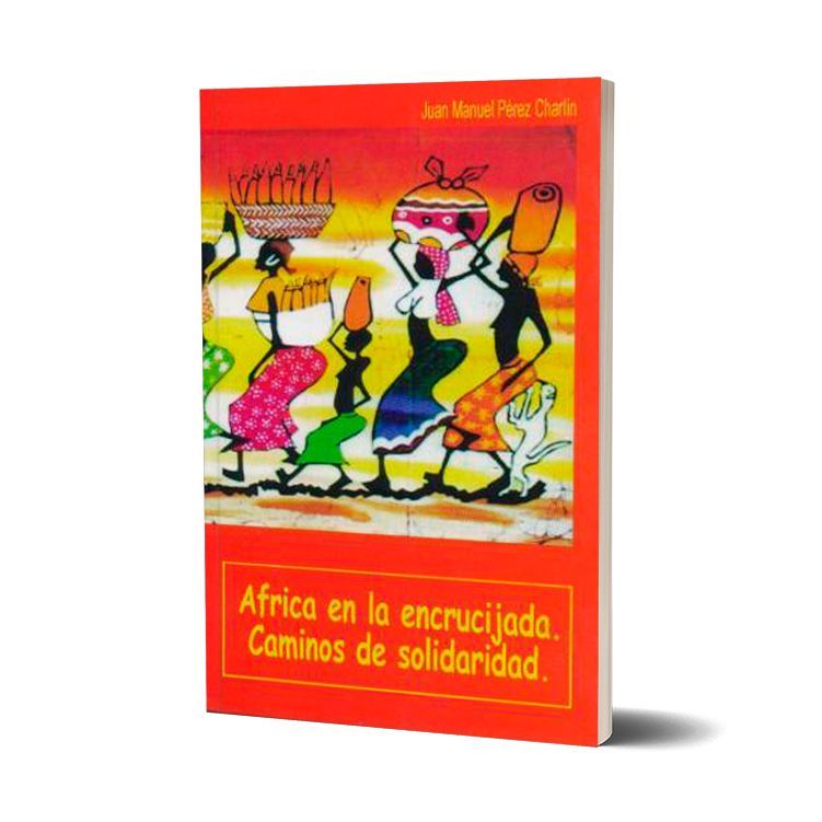 África en la encrucijada. Caminos de solidaridad. Juan Manuel Pérez Charlín