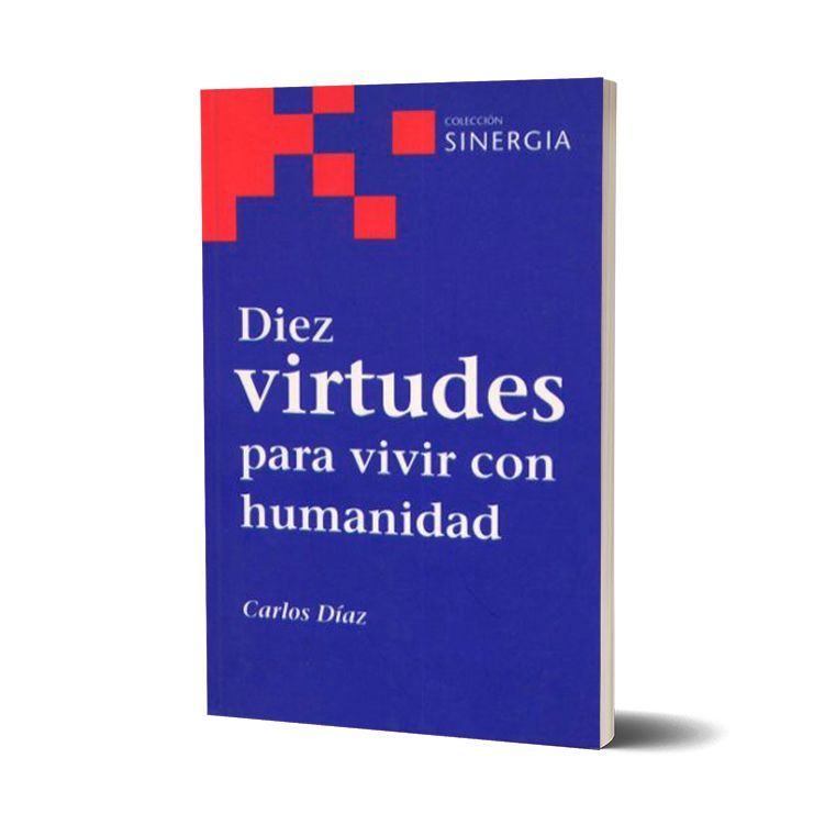 Diez virtudes para vivir con humanidad. Carlos Díaz