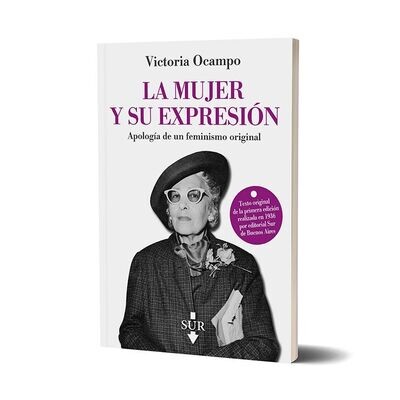 LA MUJER Y SU EXPRESIÓN. Apología de un feminismo original. Victoria Ocampo LA MUJER Y SU EXPRESIÓN. Apología de un feminismo original. Victoria Ocampo