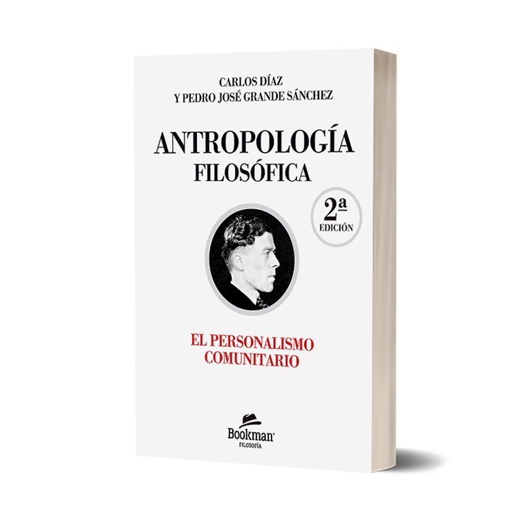 ANTROPOLOGÍA FILOSÓFICA. EL PERSONALISMO COMUNITARIO. Carlos Díaz y Pedro José Grande Sánchez. 2ª ED. ANTROPOLOGÍA FILOSÓFICA. EL PERSONALISMO COMUNITARIO. Carlos Díaz y Pedro José Grande Sánchez. 2ª ED.