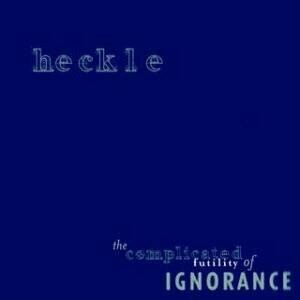 Heckle ‎– The Complicated Futility Of Ignorance