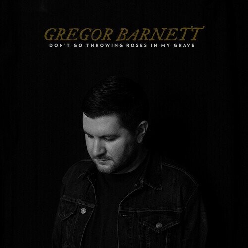 Gregor Barnett – Don't Go Throwing Roses In My Grave