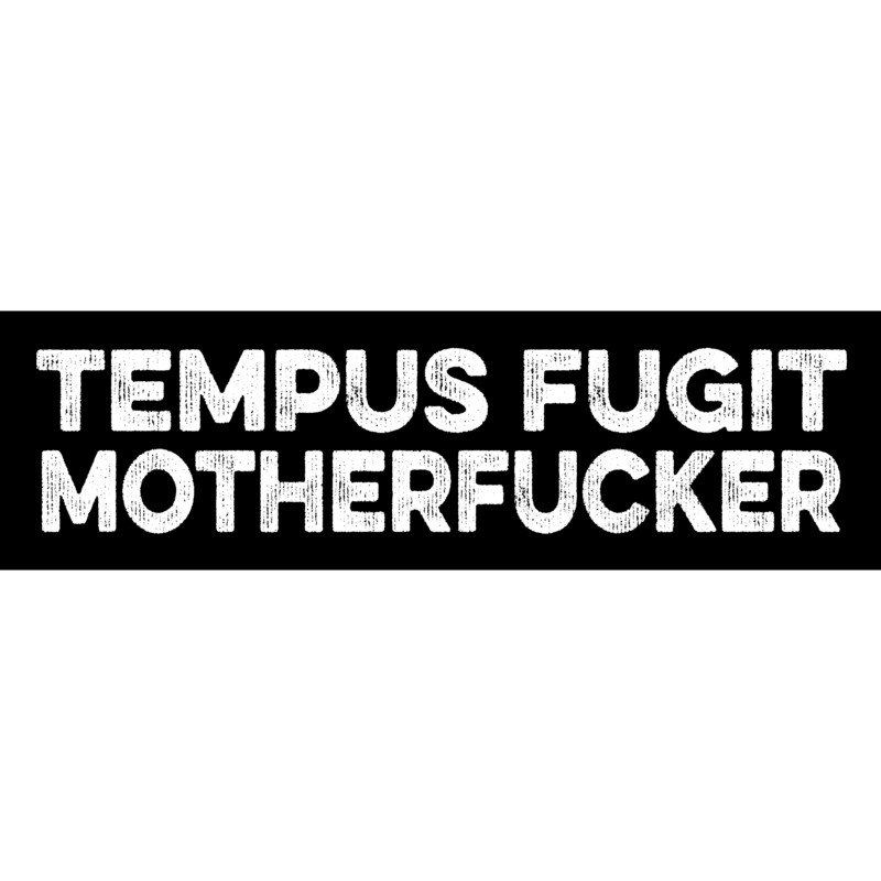 Tempus Fugit MotherFucker