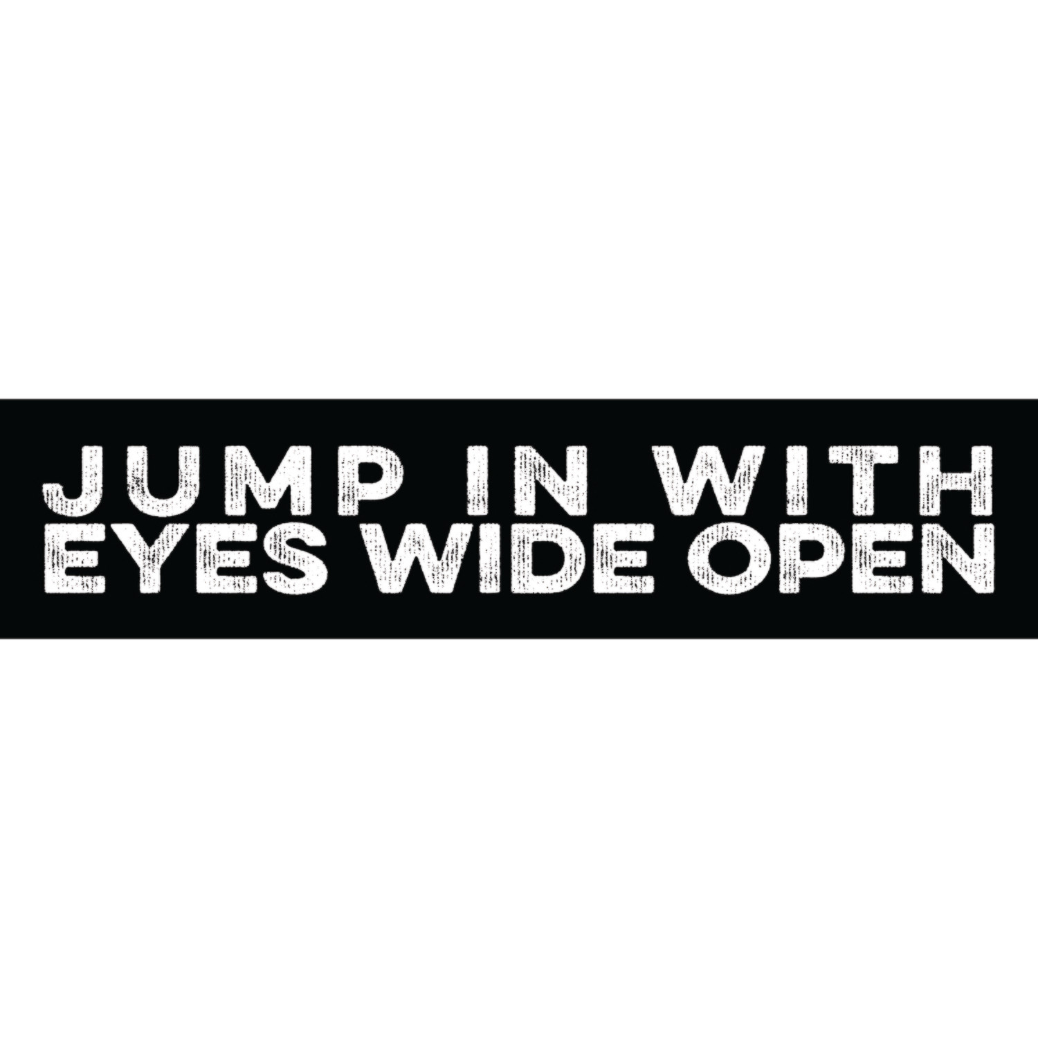 Jump In With Eyes Wide Open