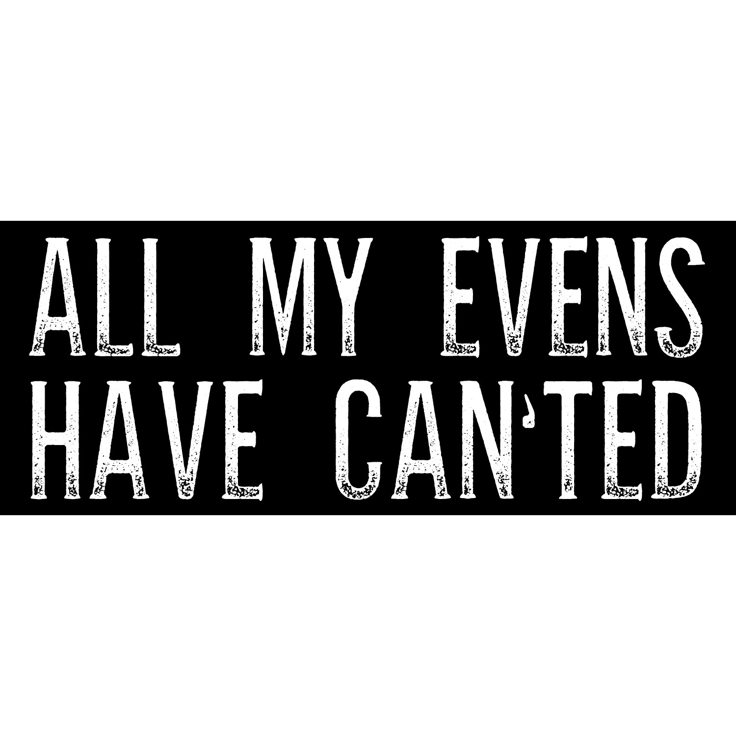 All My Evens Have Can&#39;ted