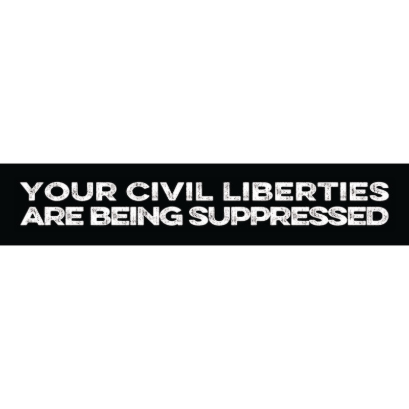 Your Civil Liberties are Being Suppressed