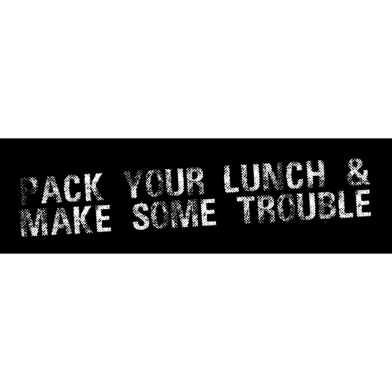 Pack Your Lunch &amp; Make Some Trouble