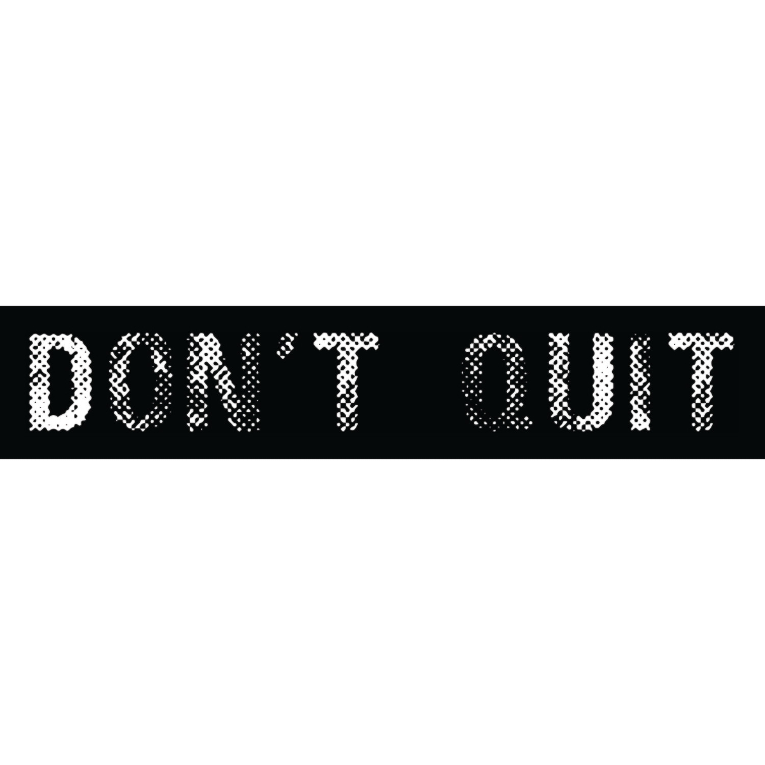 DONT QUIT