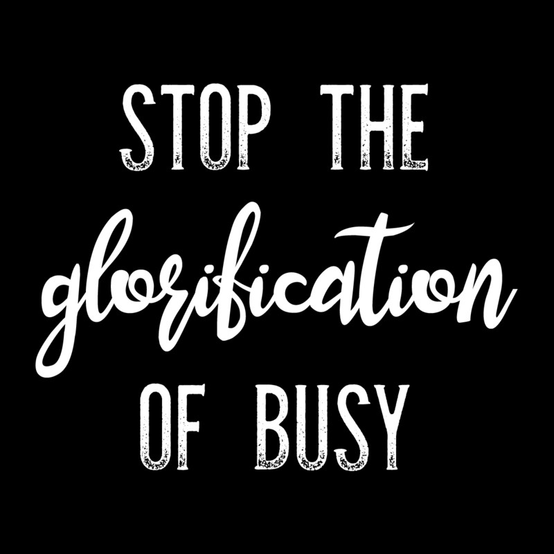 Stop the Glorification of Busy