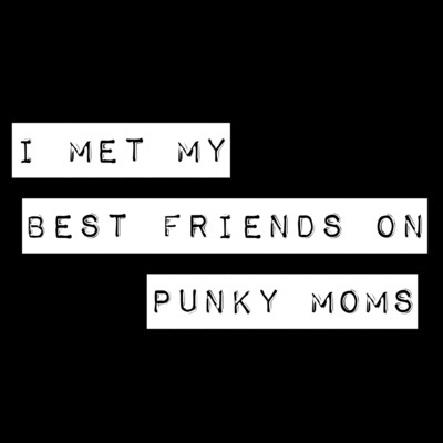 I met my best friends on Punky Moms