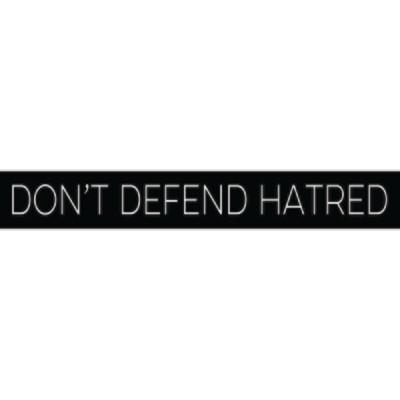 DON’T DEFEND HATRED