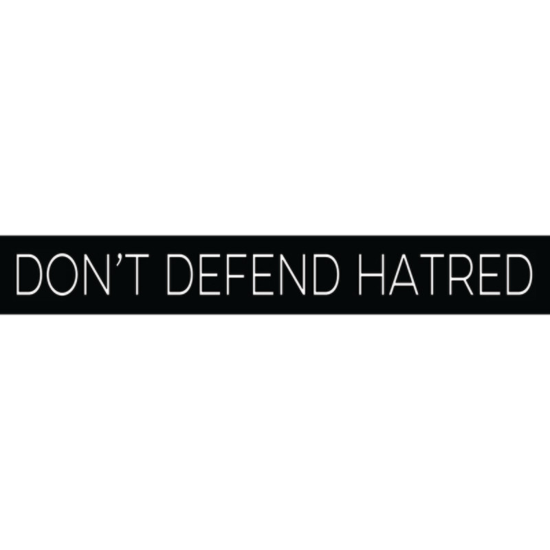DON’T DEFEND HATRED