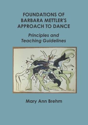 Foundations of Barbara Mettler's Approach to Dance: Principles and Teaching Guidelines by Mary Ann Brehm