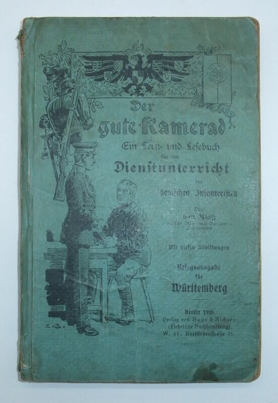 Buch: Der gute Kamerad - Ein Lern und Lesebuch für den Dienstunterricht des deutschen Infanteristen, Kriegsausgabe für Württemberg, Berlin 1916. Buch: Der gute Kamerad - Ein Lern und Lesebuch für den Dienstunterricht des deutschen Infanteristen, Kriegsausgabe für Württemberg, Berlin 1916.