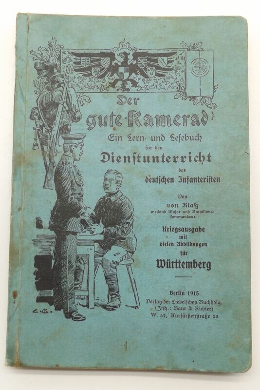 Buch: Der gute Kamerad - Ein Lern und Lesebuch für den Dienstunterricht des deutschen Infanteristen, Kriegsausgabe für Württemberg, Berlin 1915. Buch: Der gute Kamerad - Ein Lern und Lesebuch für den Dienstunterricht des deutschen Infanteristen, Kriegsausgabe für Württemberg, Berlin 1915.