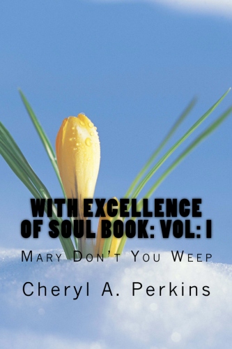 With Excellence of Soul Book: Vol: I: Mary Dont You Weep (Volume 1) by Cheryl Perkins