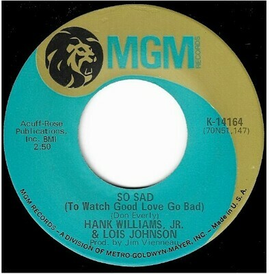 Williams, Hank (Jr.) / So Sad (To Watch Good Love Go Bad) | MGM K-14164 | Single, 7&quot; Vinyl | September 1970 | with Lois Johnson