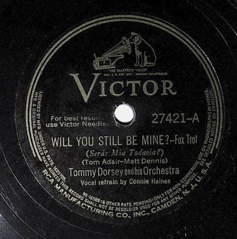 Dorsey, Tommy / Will You Still Be Mine? | Victor 27421 | Connie Haines | 1941