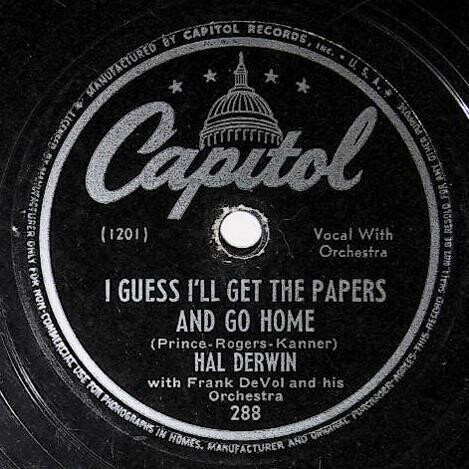 Derwin, Hal / I Guess I'll Get the Papers and Go Home | Capitol 288 | September 1946