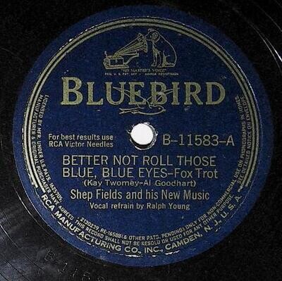 Fields, Shep / Better Not Roll Those Blue, Blue Eyes | Bluebird B-11583 | Ralph Young | 1942