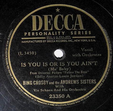 Crosby, Bing / Is You Is Or Is You Ain&#39;t (Ma&#39; Baby) | Decca 23350 | August 1944 | with The Andrews Sisters