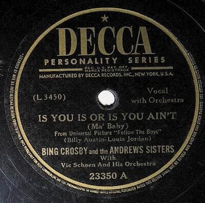 Crosby, Bing / Is You Is Or Is You Ain't (Ma' Baby) | Decca 23350 | August 1944 | with The Andrews Sisters