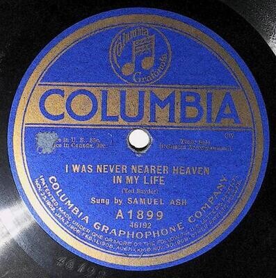 Ash, Samuel / I Was Never Nearer Heaven in My Life | Columbia A-1899 | January 1916
