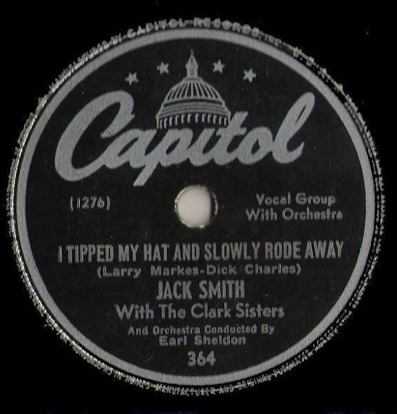 Smith, Jack / I Tipped My Hat and Slowly Rode Away (1947) / Capitol 364 (Single, 10" Shellac)