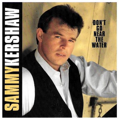 Kershaw, Sammy / Don&#39;t Go Near the Water