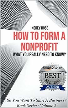 How To Form A Nonprofit: What You Really Need To Know? (So You Want To Start A Business? Book 2)