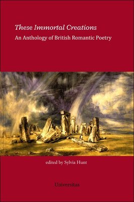 These Immortal Creations: An Anthology of British Romantic Poetry