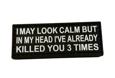 PVC 3D Patch - I May Look Calm But In My Head Ive Already Killed You 3 Times