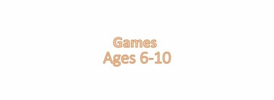 GAMES AGES 6-10