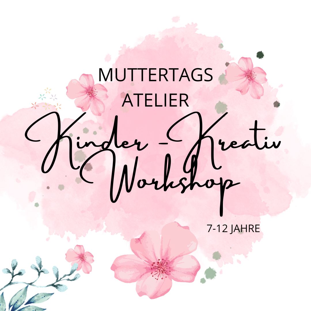 Muttertags- Atelier - kreativer Kinderworkshop 08.05.26 17.00 Uhr