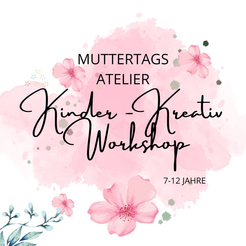 Muttertags- Atelier - kreativer Kinderworkshop 08.05.26 17.00 Uhr