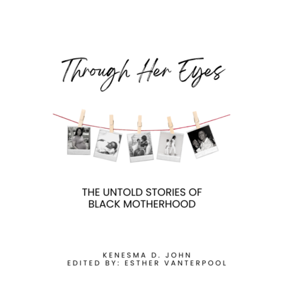 Through Her Eyes: The Untold Stories of Black Motherhood